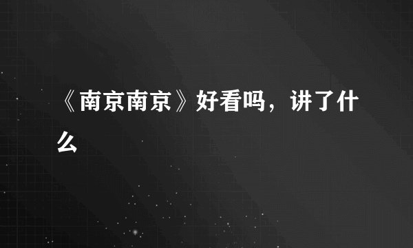 《南京南京》好看吗，讲了什么