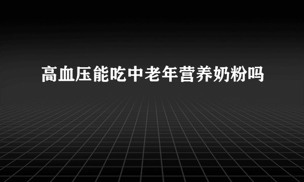 高血压能吃中老年营养奶粉吗