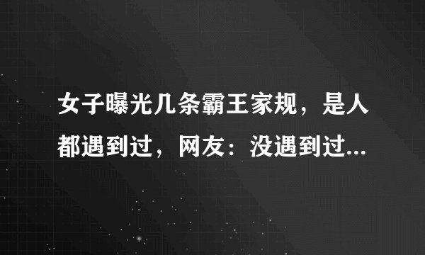 女子曝光几条霸王家规，是人都遇到过，网友：没遇到过，枉为人