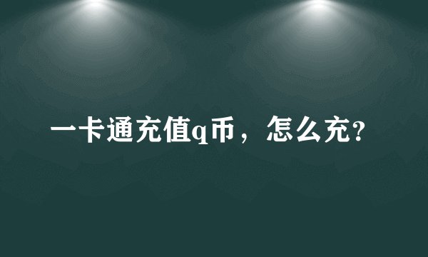 一卡通充值q币，怎么充？