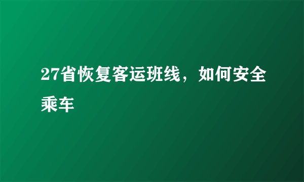 27省恢复客运班线，如何安全乘车