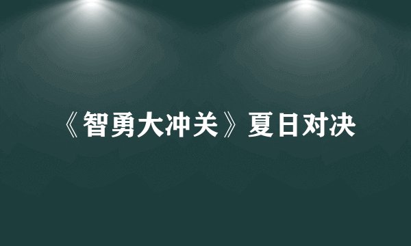 《智勇大冲关》夏日对决