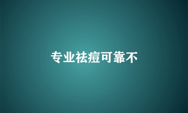专业祛痘可靠不