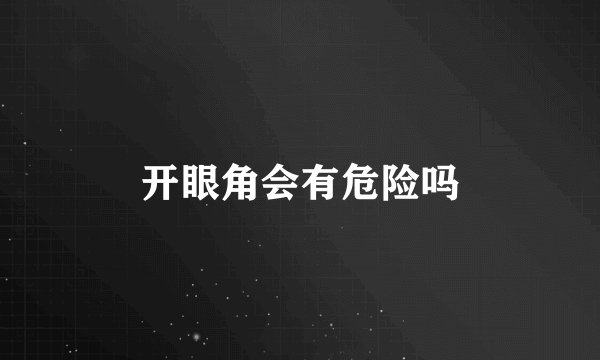 开眼角会有危险吗