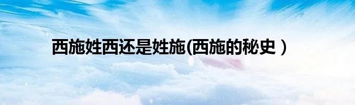 西施姓西还是姓施(西施的秘史）