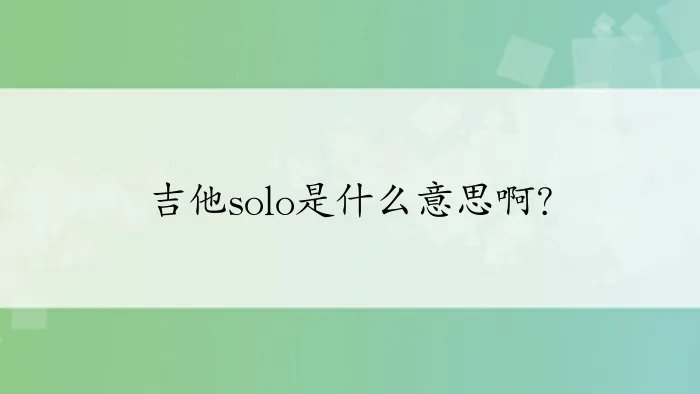 吉他solo是什么意思啊？