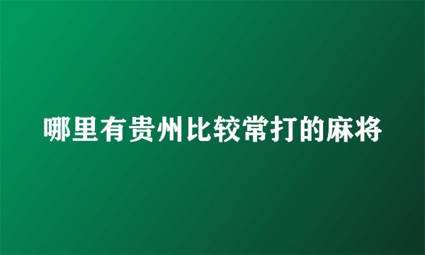 哪里有贵州比较常打的麻将