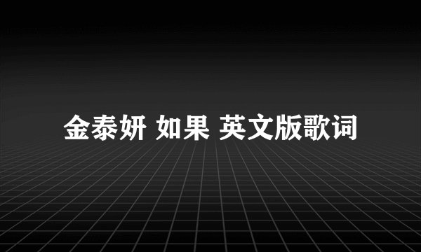 金泰妍 如果 英文版歌词