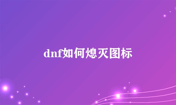 dnf如何熄灭图标