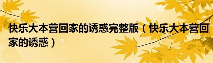 快乐大本营回家的诱惑完整版（快乐大本营回家的诱惑）