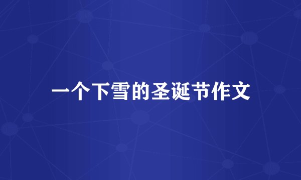 一个下雪的圣诞节作文