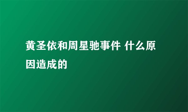 黄圣依和周星驰事件 什么原因造成的