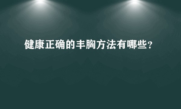 健康正确的丰胸方法有哪些？