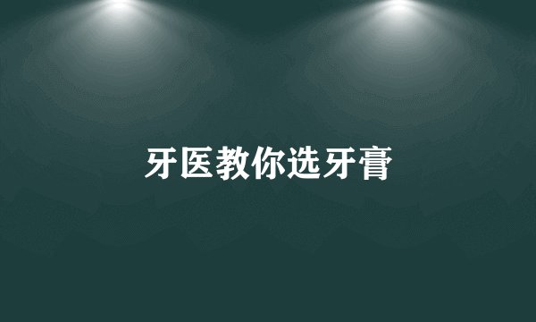牙医教你选牙膏