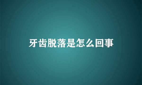 牙齿脱落是怎么回事