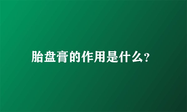 胎盘膏的作用是什么？