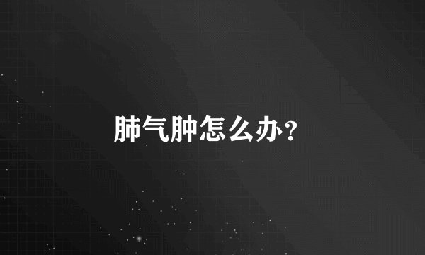 肺气肿怎么办？