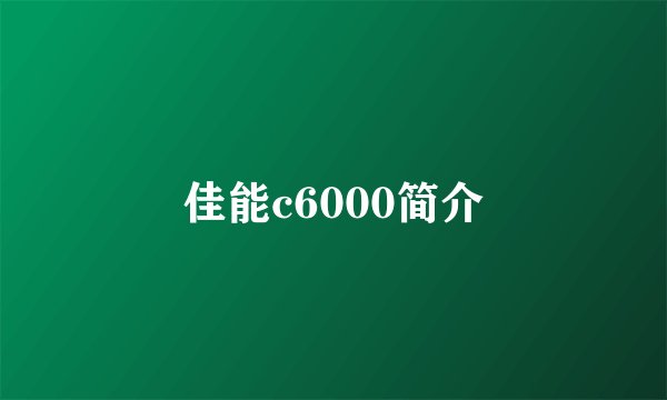佳能c6000简介