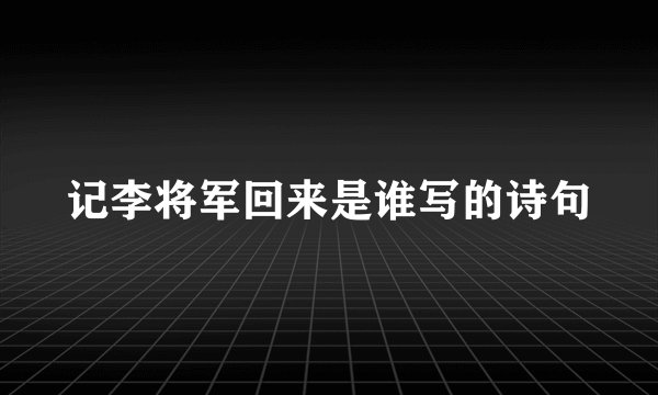 记李将军回来是谁写的诗句