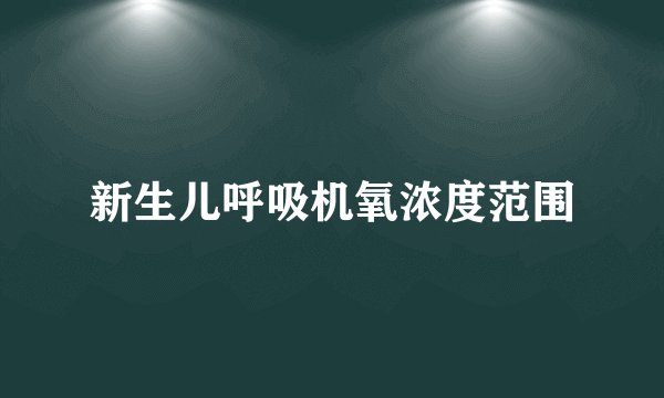 新生儿呼吸机氧浓度范围