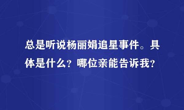 总是听说杨丽娟追星事件。具体是什么？哪位亲能告诉我？