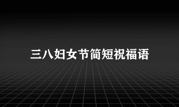 三八妇女节简短祝福语