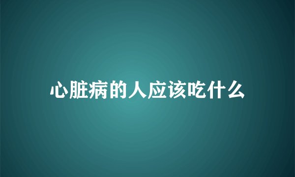 心脏病的人应该吃什么