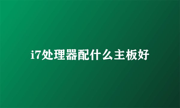 i7处理器配什么主板好