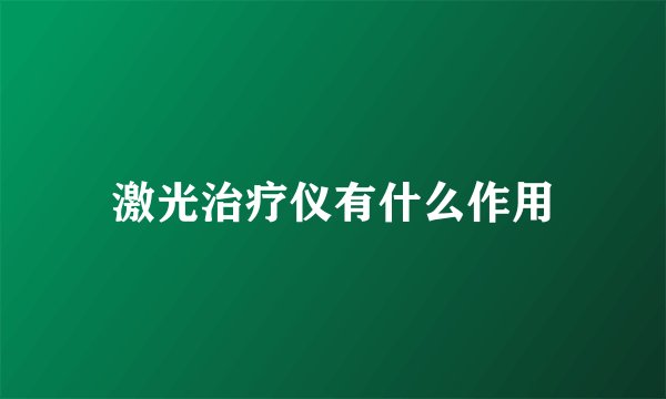 激光治疗仪有什么作用
