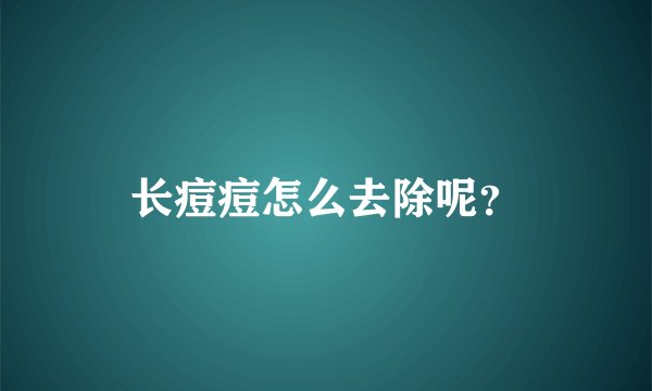 长痘痘怎么去除呢?
