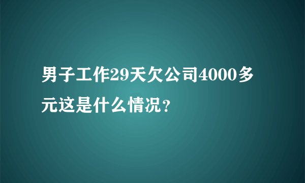 男子工作29天欠公司4000多元这是什么情况？