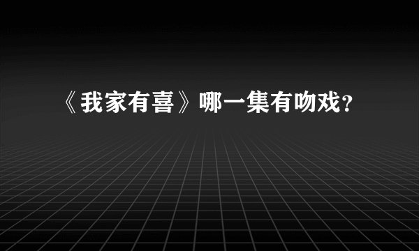 《我家有喜》哪一集有吻戏？