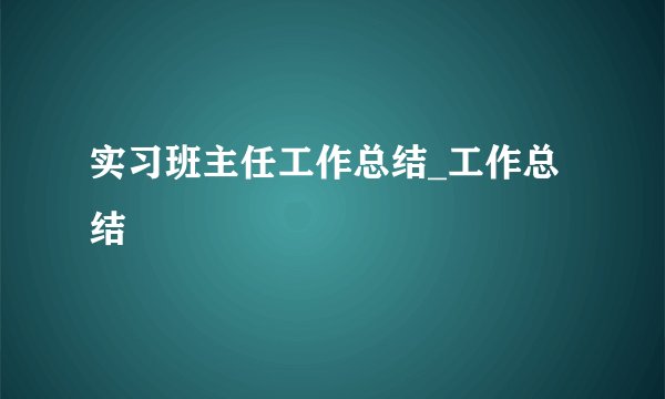 实习班主任工作总结_工作总结