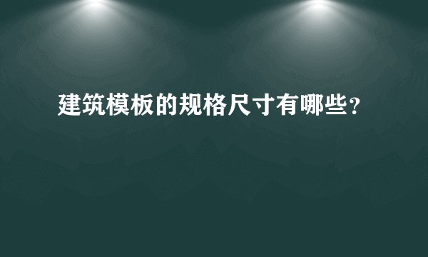 建筑模板的规格尺寸有哪些？