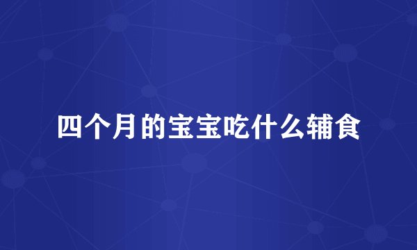 四个月的宝宝吃什么辅食