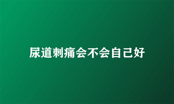 尿道刺痛会不会自己好