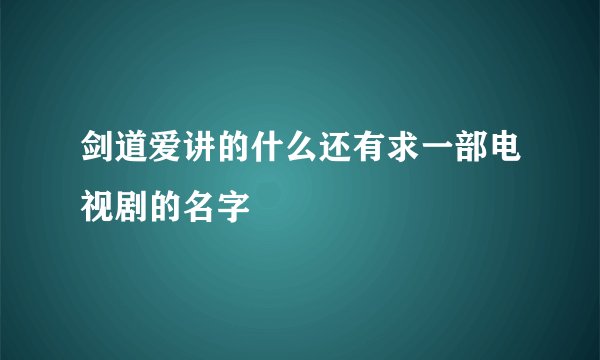 剑道爱讲的什么还有求一部电视剧的名字