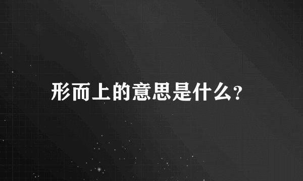 形而上的意思是什么？