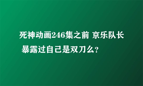 死神动画246集之前 京乐队长 暴露过自己是双刀么？