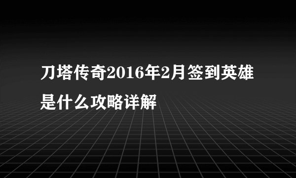 刀塔传奇2016年2月签到英雄是什么攻略详解