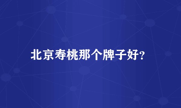 北京寿桃那个牌子好？