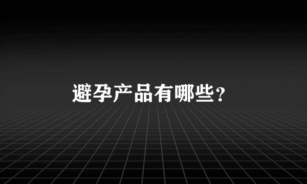 避孕产品有哪些？