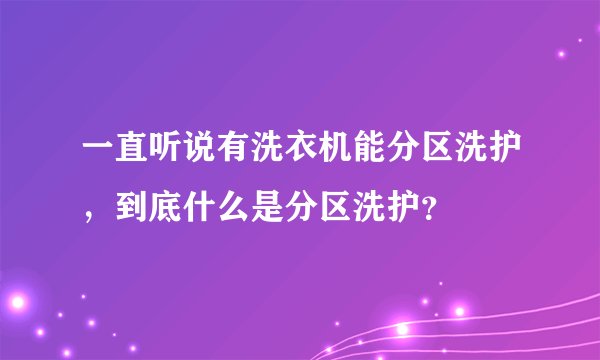 一直听说有洗衣机能分区洗护，到底什么是分区洗护？
