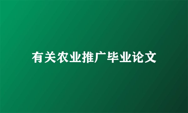 有关农业推广毕业论文