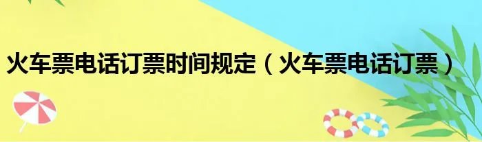火车票电话订票时间规定（火车票电话订票）