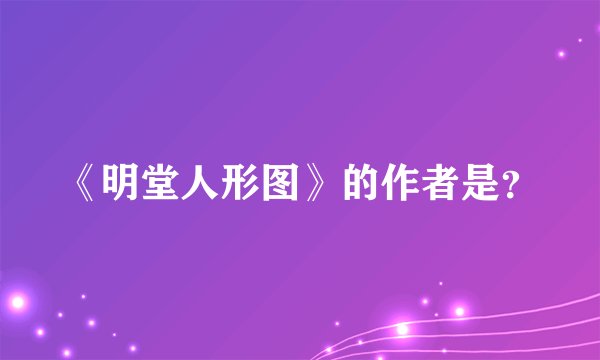 《明堂人形图》的作者是?