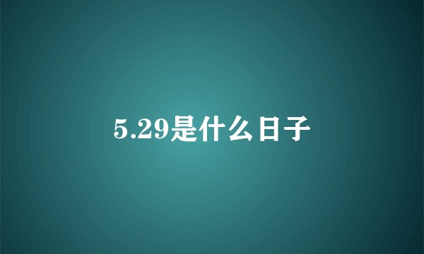 5.29是什么日子
