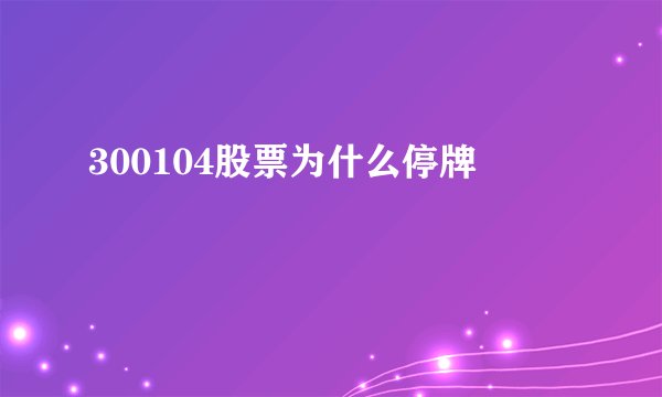 300104股票为什么停牌