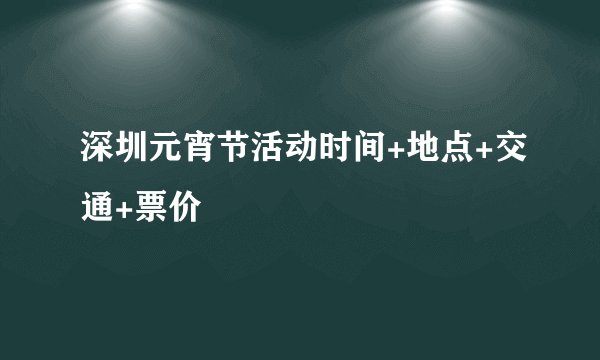 深圳元宵节活动时间+地点+交通+票价
