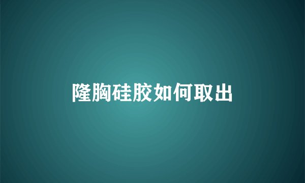 隆胸硅胶如何取出